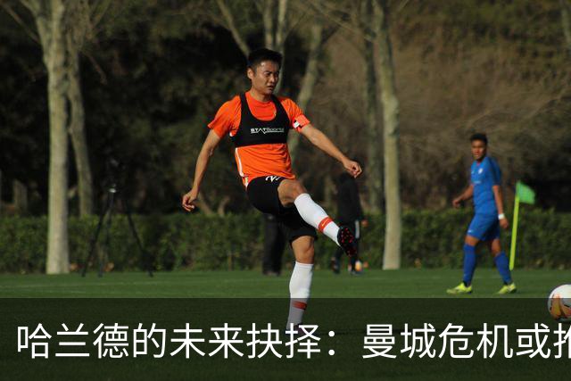 哈兰德的未来抉择：曼城危机或推动离队潮